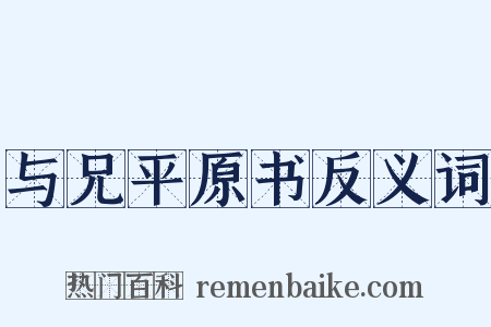 与兄平原书反义词是什么意思的图片